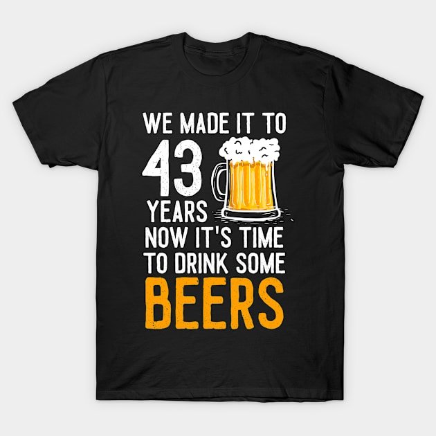 We Made it to 43 Years Now It's Time To Drink Some Beers Aniversary Wedding T-Shirt by williamarmin